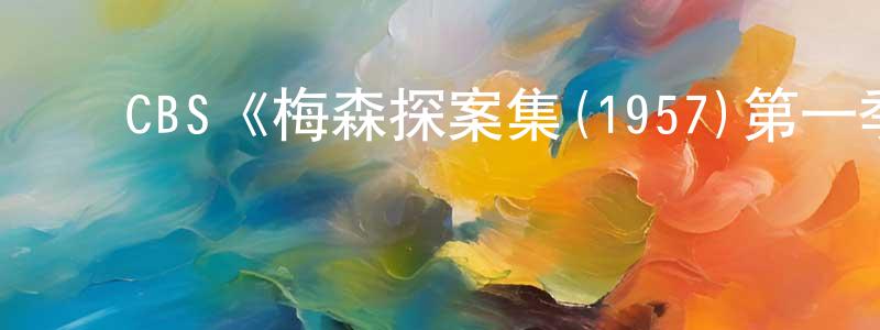 陈子伦的动漫综艺大全,CBS《梅森探案集(1957)第一季》迅雷下载/在线观看/百度云-犯罪/历史载-美剧天堂
